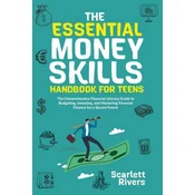 The Essential Money Skills Handbook for Teens: The Comprehensive Financial Literacy Guide to Budgeting, Investing, and Mastering Personal Finance for