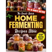 The Small-Batch Home Fermenting Recipes Bible