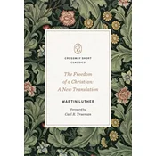 The Freedom of a Christian: A New Translation Volume Crossway Short Classics