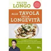 Alla tavola della longevita. Un viaggio tra tradizione e scienza alla scoperta delle zone e dei piatti della longevita, per la ricerca contro le malat