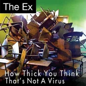 The Ex - How Thick You Think/Thats Not A Virus (7)