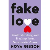 Fake Love: Understanding and Healing from Narcissistic Abuse