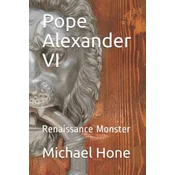 Pope Alexander VI: Renaissance Monster