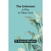 The Unknown; A Play in Three Acts