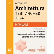 Alpha Test Architettura ARCHED, TIL-A 2026-2027. Manuale. Per test di ammissione universitari