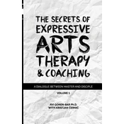 The Secrets of Expressive Arts Therapy & Coaching: A Dialogue Between Master and Disciple (Volume 1)
