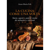 cucina come una volta. Storie, segreti e antiche ricette da monasteri e conventi