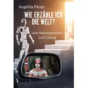 Wie erzähle ich die Welt? Vom Naturmenschen zum Cyborg