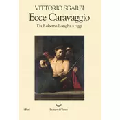 Ecce Caravaggio. Da Roberto Longhi a oggi