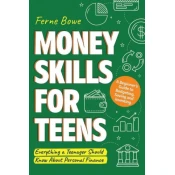 Money Skills for Teens: A Beginner's Guide to Budgeting, Saving, and Investing. Everything a Teenager Should Know About Personal Finance
