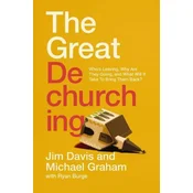 The Great Dechurching: Who's Leaving, Why Are They Going, and What Will It Take to Bring Them Back?