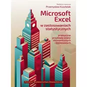 Microsoft Excel w zastosowaniach statystycznych Praktyczne przykłady analiz ekonomicznych i biznesowych