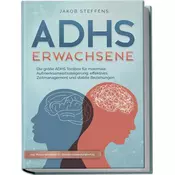 ADHS Erwachsene: Die große ADHS Toolbox für maximale Aufmerksamkeitssteigerung, effektives Zeitmanagement und stabile Beziehunge