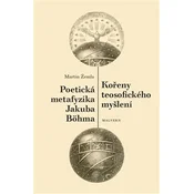 Kořeny teosofického myšlení / Poetická metafyzika Jakuba Böhma