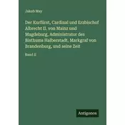 Der Kurfürst, Cardinal und Erzbischof Albrecht II. von Mainz und Magdeburg, Administrator des Bisthums Halberstadt, Markgraf von