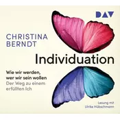Individuation Wie wir werden, wer wir sein wollen. Der Weg zu einem erfüllten Ich