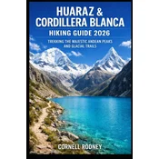 HUARAZ & CORDILLERA BLANCA HIKING GUIDE 2026