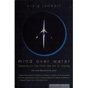 Mind Over Water: Lessons on Life from the Art of Rowing