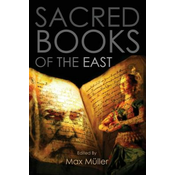 Sacred Books of the East: Including Selections from the Vedic Hyms, Zend-Avesta, Dhammapada, Upanishads, The Koran, and The Life of Buddha