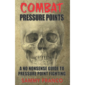 Combat Pressure Points: A No Nonsense Guide To Pressure Point Fighting for Self-Defense
