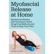 Myofascial Release at Home. Myofascial Release Self-Treatment Guide. Drug Free Methods and Tools to Stop Your Pain.