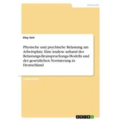 Physische und psychische Belastung am Arbeitsplatz. Eine Analyse anhand des Belastungs-Beanspruchungs-Modells und der gesetzlich