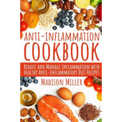 Anti-Inflammation Cookbook: Reduce and Manage Inflammation with Healthy Anti-Inflammatory Diet Recipes