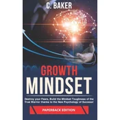 Growth Mindset: Destroy your Fears, Build the Mindset Toughness of the True Warrior thanks to the New Psychology of Success!