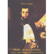 IDEALI, STRAST I POLITIKA - Život i djelo Andrije Torkvata Brlica