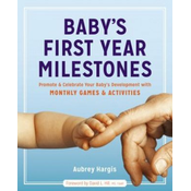 Babys First Year Milestones: 150 Games and Activities to Promote and Celebrate Your Babys Development