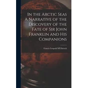 In the Arctic Seas A Narrative of the Discovery of the Fate of Sir John Franklin and his Companions