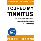 I Cured My Tinnitus: My journey from Tinnitus, to Life Transformation, to True Healing