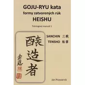 GOJU – RYU kata, formy zatvorených rúk HEISHU. Tréningový manuál 1