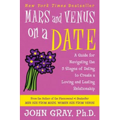 Mars and Venus on a Date: A Guide for Navigating the 5 Stages of Dating to Create a Loving and Lasting Relationship