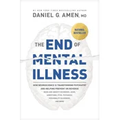 The End of Mental Illness: How Neuroscience Is Transforming Psychiatry and Helping Prevent or Reverse Mood and Anxiety Disorders, Adhd, Addiction
