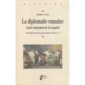LA DIPLOMATIE ROMAINE - L AUTRE INSTRUMENT DE LA CONQUETE De la fondation a la fin des guerres samnites (755-290 av.J.-C.)
