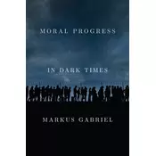 Moral Progress in Dark Times - Universal Values for the 21st Century