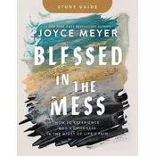 Blessed in the Mess Study Guide: How to Experience Gods Goodness in the Midst of Lifes Pain
