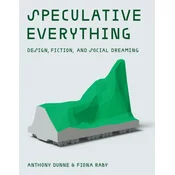 Speculative Everything: Design, Fiction, and Social Dreaming
