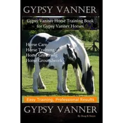 Gypsy Vanner, Gypsy Vanner Horse Training Book for Gypsy Vanner Horses, Horse Care, Horse Training, Horse Grooming, Horse Groundwork, Easy Training, P