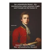 Joseph Martin Kraus: Der schwedische Mozart