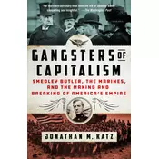 Gangsters of Capitalism: Smedley Butler, the Marines, and the Making and Breaking of Americas Empire
