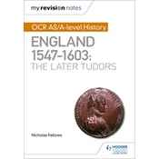 My Revision Notes: OCR AS/A-level History: England 1547-1603: the Later Tudors