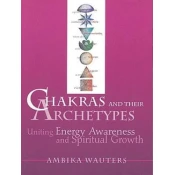 Chakras & Their Archetypes: Uniting Energy Awareness with Spiritual Growth