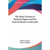 The Music Dramas of Richard Wagner and His Festival Theater in Bayreuth