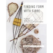 Finding Form with Fibre: be inspired, gather materials, and create your own sculptural basketry