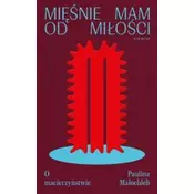 Miesnie mam od milosci. O macierzynstwie