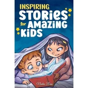 Inspiring Stories for Amazing Kids: A Motivational Book full of Magic and Adventures about Courage, Self-Confidence and the importance of believing in