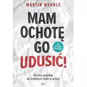 Mam ochotę go udusić! Proste sposoby na trudnych ludzi w pracy