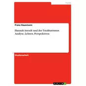 Hannah Arendt und der Totalitarismus. Analyse, Lehren, Perspektiven